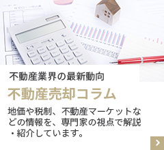 不動産業界の最新動向　不動産売却コラム　地価や税制、不動産マーケットなどの情報を、専門家の視点で解説・紹介しています。